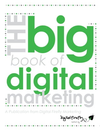 big
THE
digitalmarketing
book of
digitalfirefly
marketing
A Publication from Digital Firefly Marketing
 