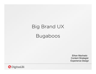 Big Brand UX
Bugaboos
Ethan Machado
Content Strategist
Experience Design
 