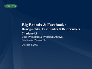 Big Brands & Facebook:  Demographics, Case Studies & Best Practices Charlene Li Vice President & Principal Analyst Forrest...