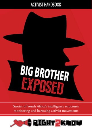 EXPOSED
BIGBROTHER
Stories of South Africa’s intelligence structures
monitoring and harassing activist movements
ACTIVISTHANDBOOK
 