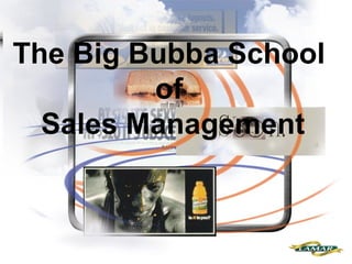 The Big Bubba School
of
Sales Management
 