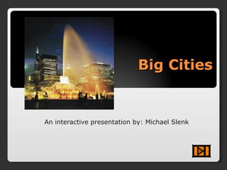 Big Cities An interactive presentation by: Michael Slenk 