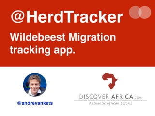@HerdTracker! 
Wildebeest Migration 
tracking app. 
@andrevankets 
 
