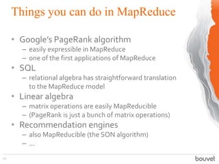 Things you can do in MapReduce

     • Google’s PageRank algorithm
       – easily expressible in MapReduce
       – one o...