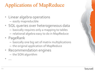 Applications of MapReduce
129
• Linear algebra operations
– easily mapreducible
• SQL queries over heterogeneous data
– ba...