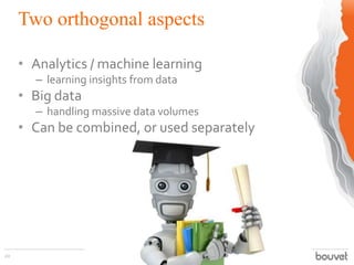 Two orthogonal aspects
20
• Analytics / machine learning
– learning insights from data
• Big data
– handling massive data ...
