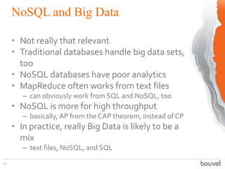 NoSQL and Big Data
24
• Not really that relevant
• Traditional databases handle big data sets,
too
• NoSQL databases have ...