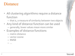 Distance
• All clustering algorithms require a distance
function
– that is, a measure of similarity between two objects
• ...