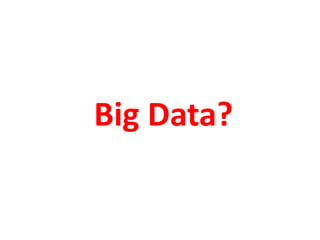 Big Data?
 