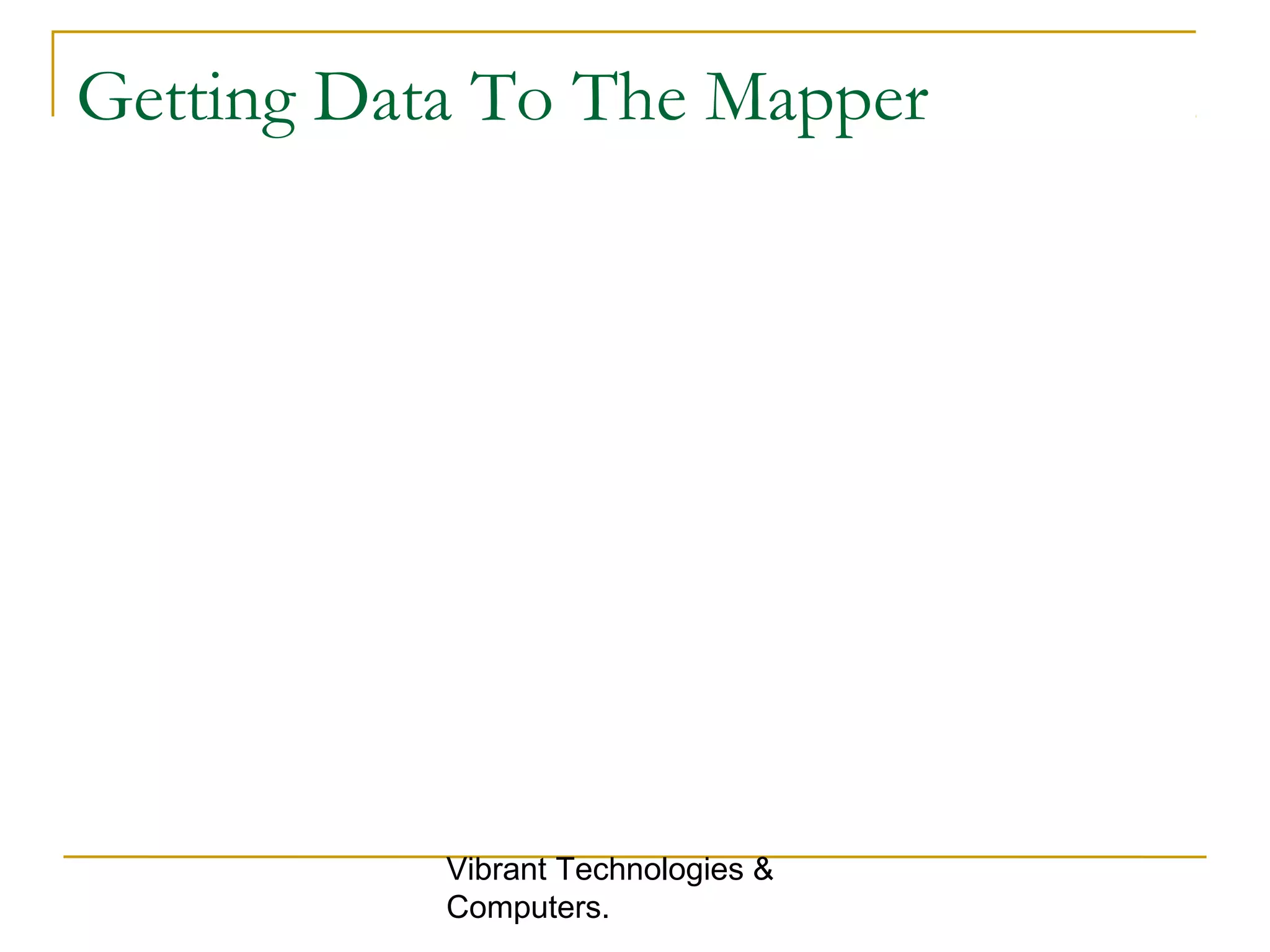 Getting Data To The Mapper
Vibrant Technologies &
Computers.
 