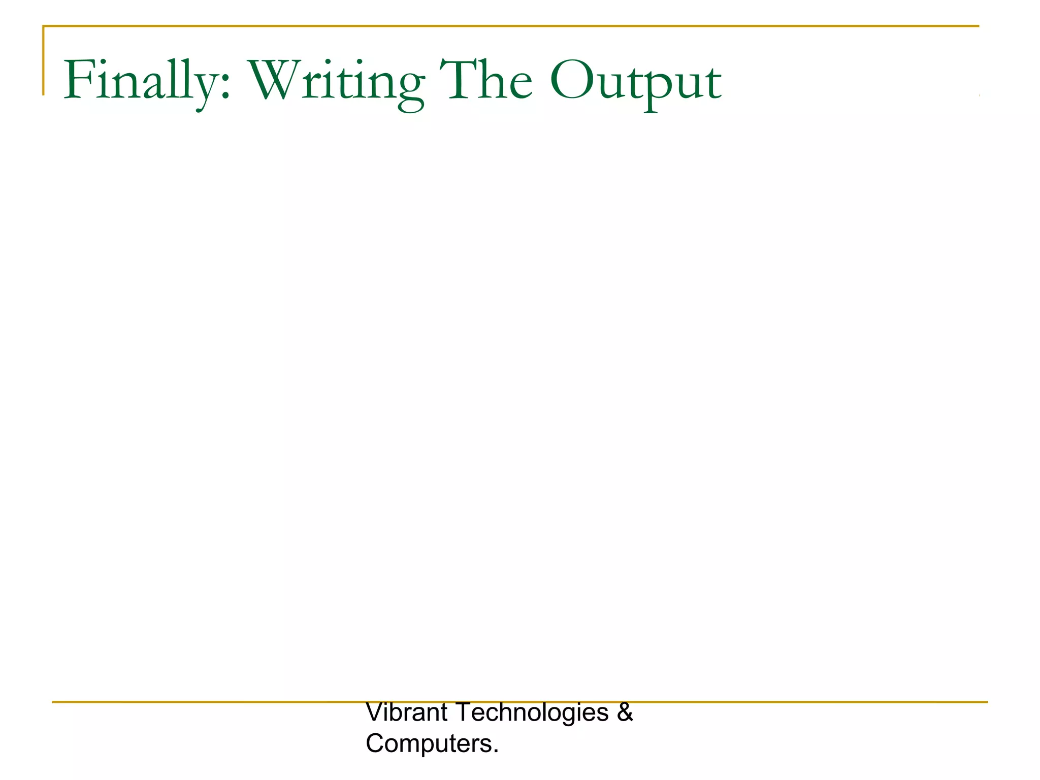 Finally: Writing The Output
Vibrant Technologies &
Computers.
 