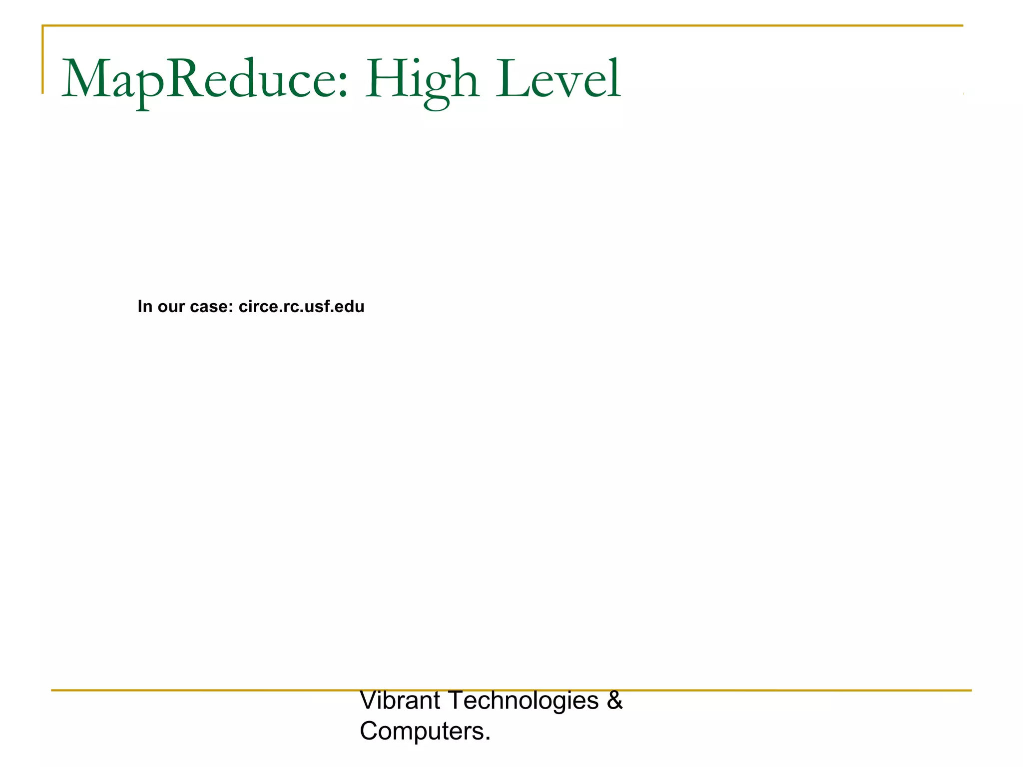 MapReduce: High Level
In our case: circe.rc.usf.edu
Vibrant Technologies &
Computers.
 