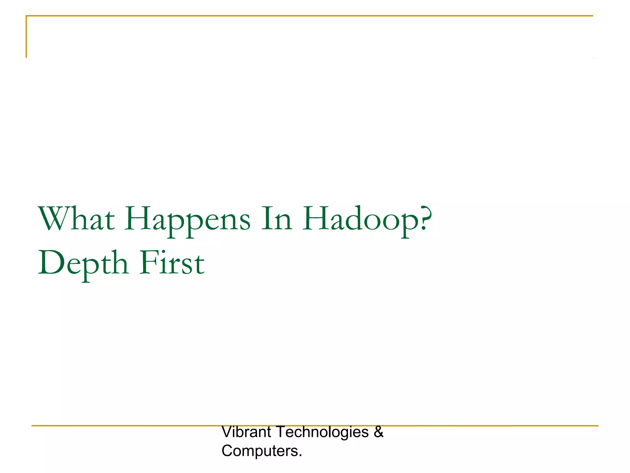 What Happens In Hadoop?
Depth First
Vibrant Technologies &
Computers.
 