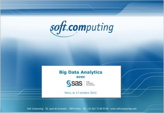 Big Data Analytics
                                              avec



                                   Paris, le 17 octobre 2012




Soft Computing – 55, quai de Grenelle – 75015 Paris – tél. +33 (0)1 73 00 55 00 – www.softcomputing.com
 
