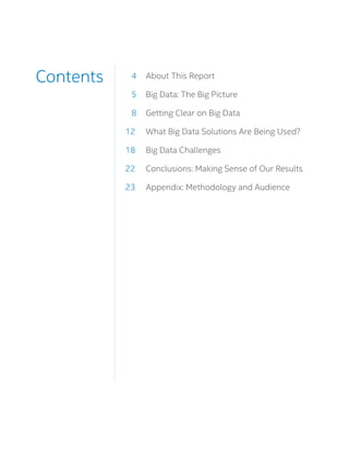 Contents 4 	 About This Report
5	 Big Data: The Big Picture
8 	 Getting Clear on Big Data
12 	 What Big Data Solutions Are Being Used?
18 	 Big Data Challenges
22 	 Conclusions: Making Sense of Our Results
23 	 Appendix: Methodology and Audience
 