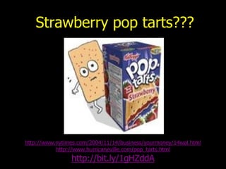 Strawberry pop tarts???
http://www.nytimes.com/2004/11/14/business/yourmoney/14wal.html
http://www.hurricaneville.com/pop_tarts.html
http://bit.ly/1gHZddA
 