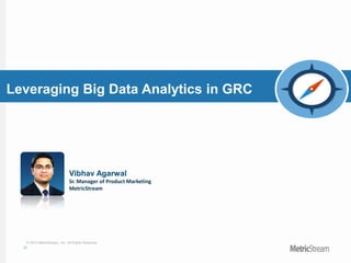 27
© 2015 MetricStream, Inc. All Rights Reserved.
Leveraging Big Data Analytics in GRC
Vibhav Agarwal
Sr. Manager of Product Marketing
MetricStream
 