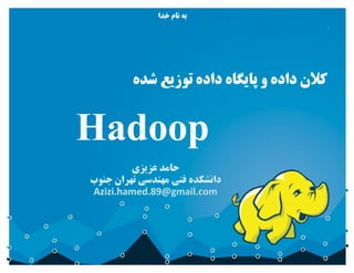 ‫شده‬ ‫توزیع‬ ‫داده‬ ‫پایگاه‬ ‫و‬ ‫داده‬ ‫کالن‬
‫خدا‬ ‫نام‬ ‫به‬
Hadoop
 