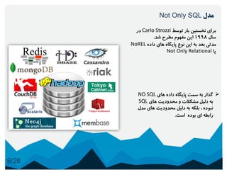 01
‫توسط‬ ‫بار‬ ‫نخستین‬ ‫برای‬Carlo Strozzi‫در‬
‫سال‬1998‫شد‬ ‫مطرح‬ ‫مفهوم‬ ‫این‬.
‫داده‬ ‫های‬ ‫پایگاه‬ ‫نوع‬ ‫این‬ ‫به‬ ‫بعد‬ ‫مدتی‬NoREL
‫یا‬Not Only Relational
‫مدل‬Not Only SQL
‫های‬ ‫داده‬ ‫پایگاه‬ ‫سمت‬ ‫به‬ ‫گذار‬NO SQL
‫های‬ ‫محدودیت‬ ‫و‬ ‫مشکالت‬ ‫دلیل‬ ‫به‬SQL
‫م‬ ‫های‬ ‫محدودیت‬ ‫دلیل‬ ‫به‬ ‫بلکه‬ ، ‫نبوده‬‫دل‬
‫بوده‬ ‫ای‬ ‫رابطه‬‫است‬.
9/26
 
