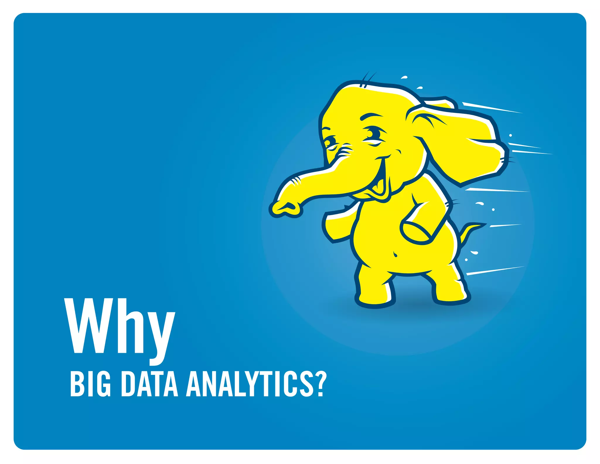 Why
BIG DATA ANALYTICS?
 