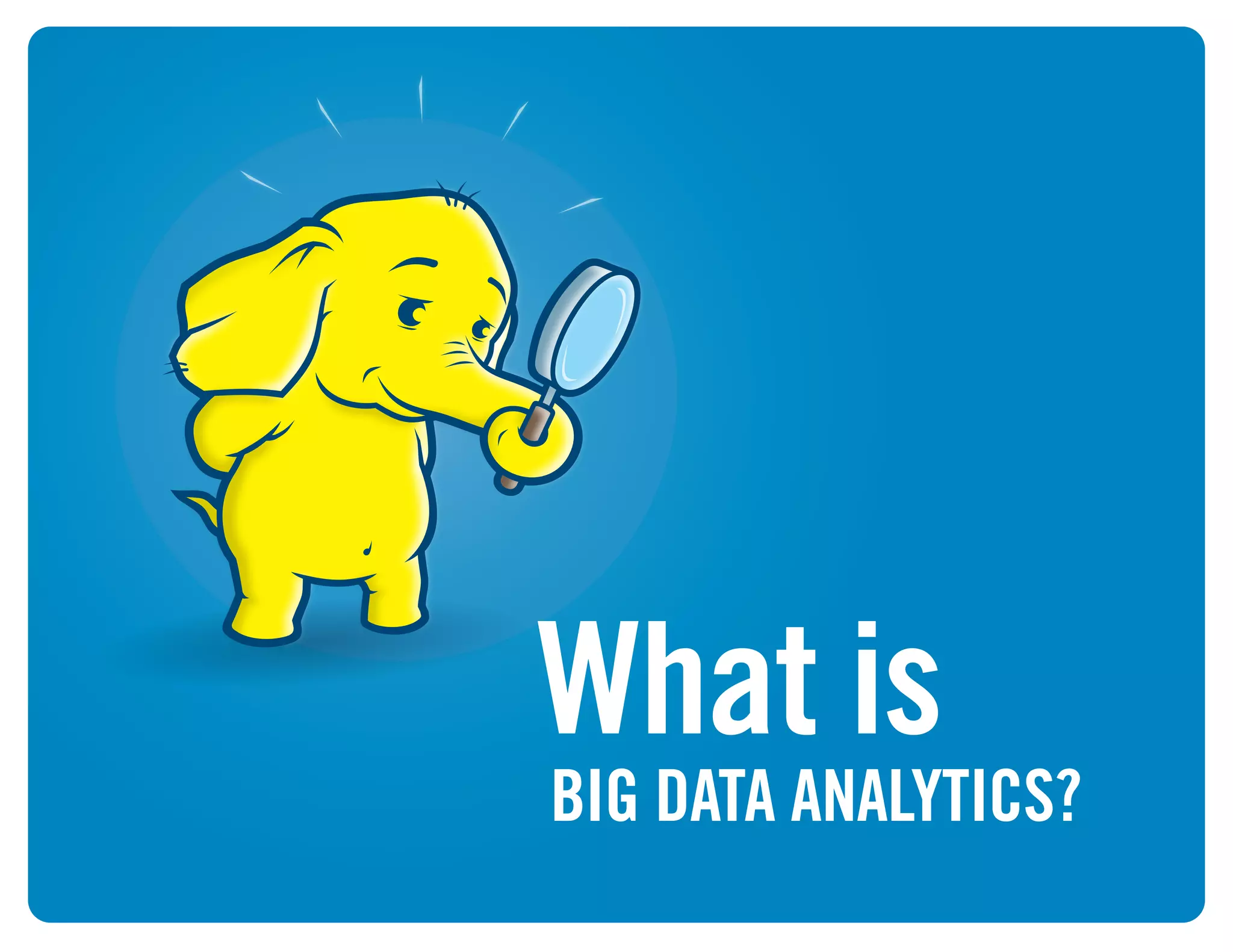 BIG DATA ANALYTICS?
What is
 