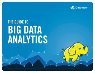 THE GUIDE TO
BIG DATA
ANALYTICS
©2013 Datameer, Inc. All rights reserved. Datameer is a trademark of Datameer, Inc. Hadoop and the Hadoop elephant logo are trademarks of the Apache Software Foundation. Other names may be trademarks of their respective owners.
 