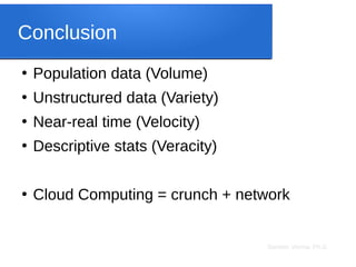 Sameer Verma, Ph.D.
Conclusion
●
Population data (Volume)
●
Unstructured data (Variety)
●
Near-real time (Velocity)
●
Descriptive stats (Veracity)
●
Cloud Computing = crunch + network
 