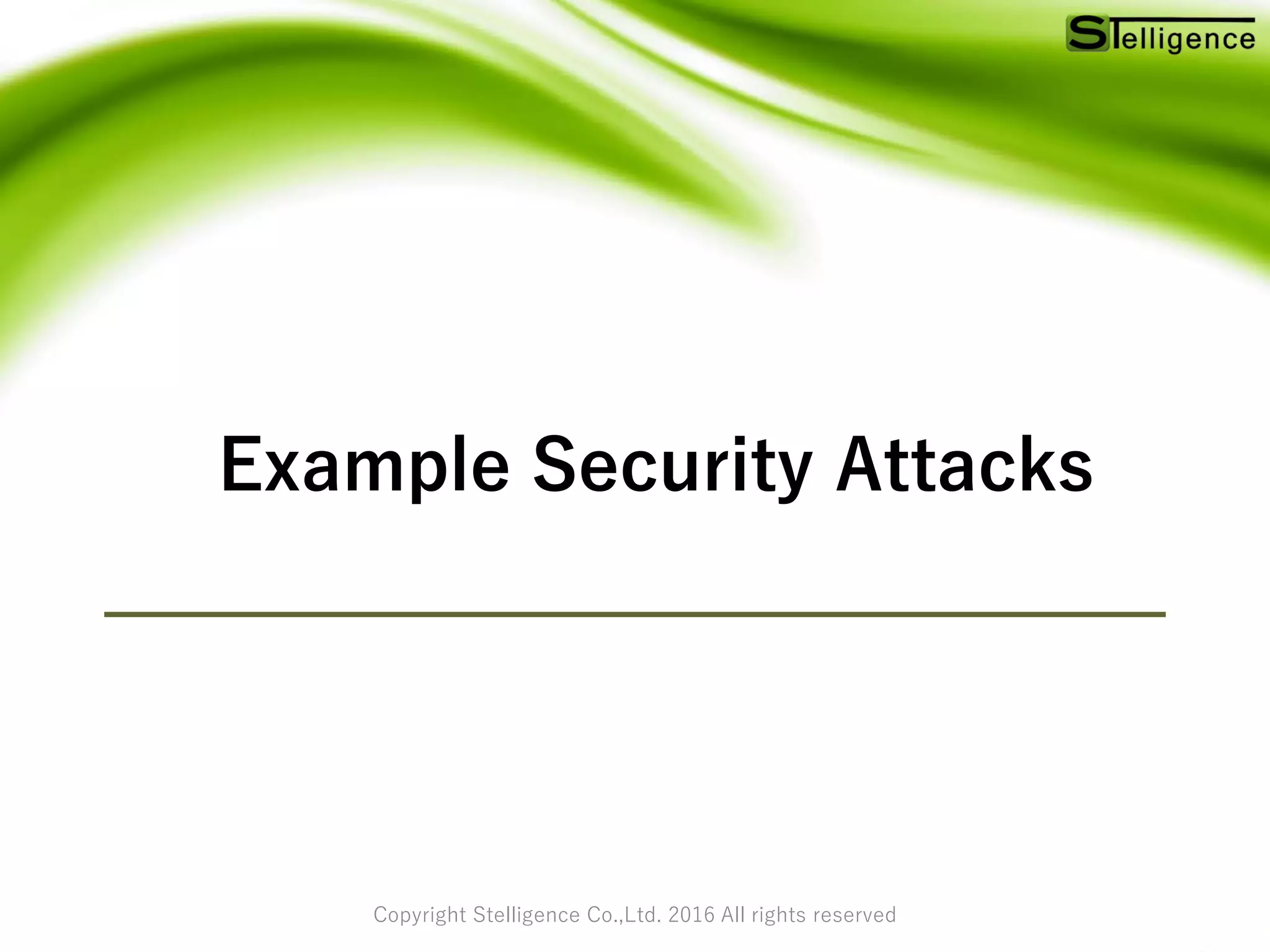 Copyright Stelligence Co.,Ltd. 2016 All rights reserved
Example Security Attacks
 