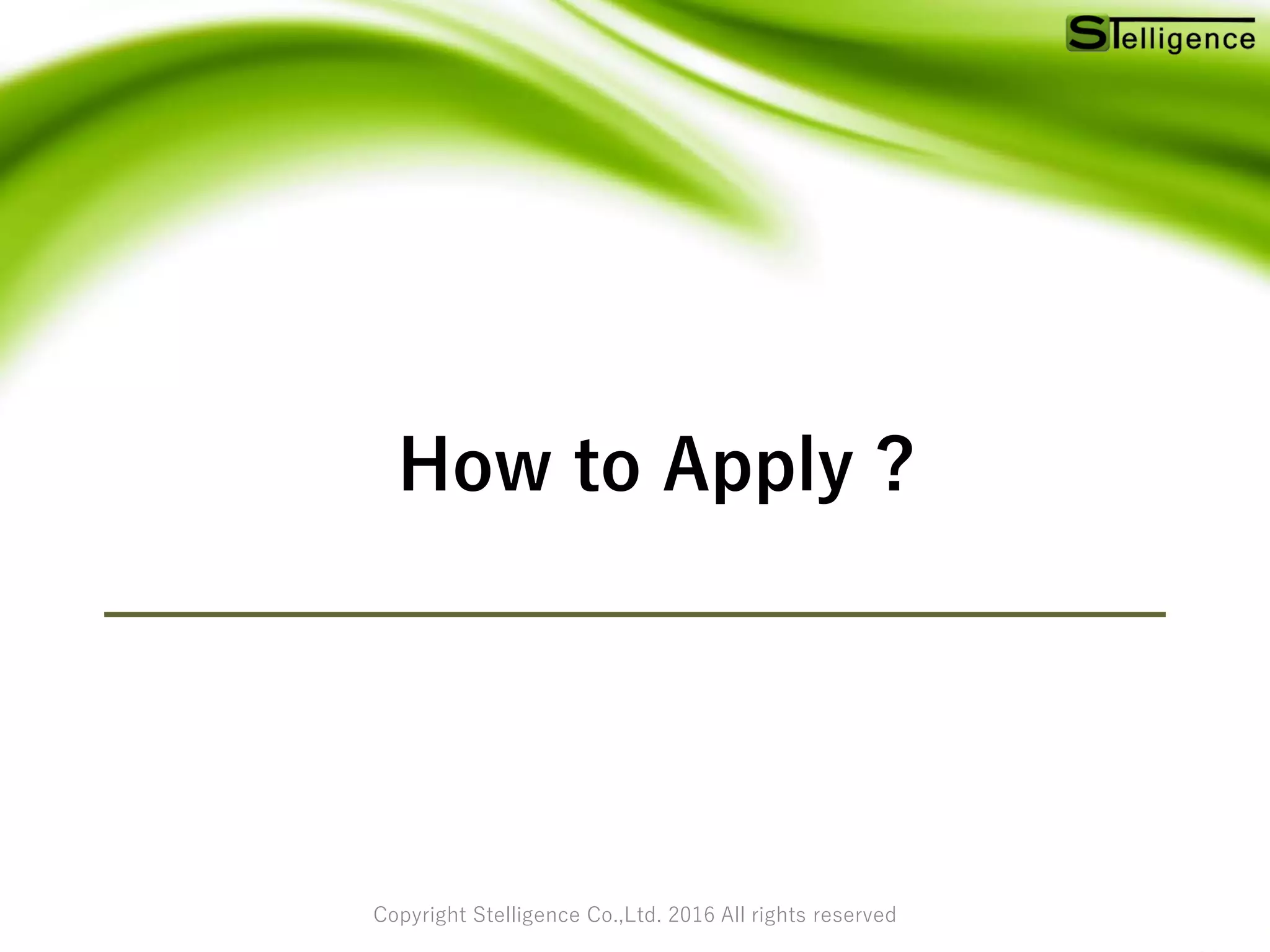 Copyright Stelligence Co.,Ltd. 2016 All rights reserved
How to Apply ?
 