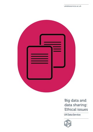 ukdataservice.ac.uk
Big data and
data sharing:
Ethical issues
 