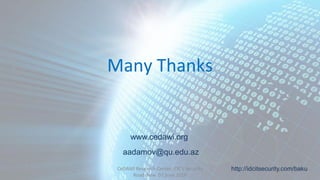 Many Thanks
aadamov@qu.edu.az
www.cedawi.org
CeDAWI Research Center, IDC’s Security
Roadshow 07 June 2016
http://idcitsecurity.com/baku
 