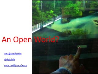 An Open World?
Alex@oreilly.com

@digiphile

radar.oreilly.com/alexh
 