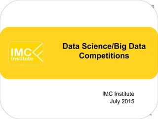 IMC Institute
July 2015
Data Science/Big Data
Competitions
 