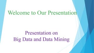 Welcome to Our Presentation
Presentation on
Big Data and Data Mining
 