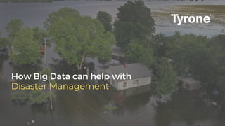 How Big Data can help with
Disaster Management
 
