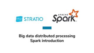 Big data distributed processing
Spark introduction
 