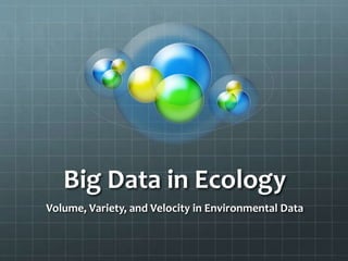 Big Data in Ecology
Volume, Variety, and Velocity in Environmental Data
 