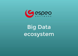 Big DataBig Data
ecosystemecosystem
 