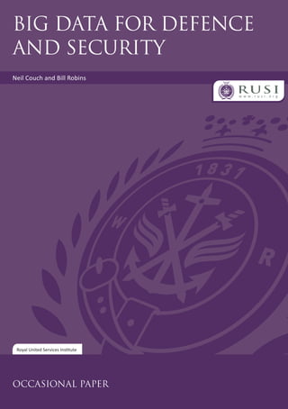 Royal United Services Institute
OCCASIONAL PAPER
Neil Couch and Bill Robins
BIG DATA FOR DEFENCE
AND SECURITY
 