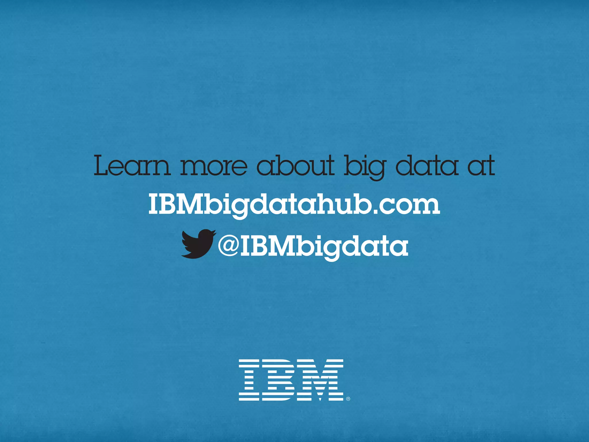 Learn more about big data at
    IBMbigdatahub.com
 