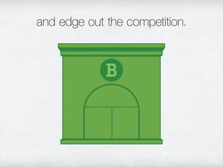 and edge out the competition.
 