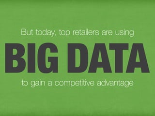 But today, top retailers are using


 BIG DATA
to gain a competitive advantage
 