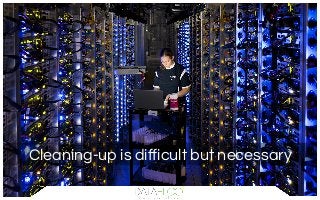 Cleaning-up is difficult but necessary
 