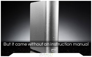 But it came without an instruction manual
 