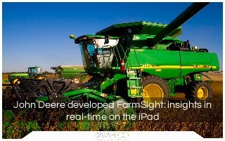 John Deere developed FarmSight: insights in
real-time on the iPad
 