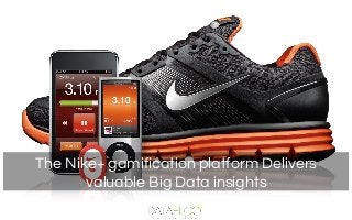 The Nike+ gamification platform Delivers
valuable Big Data insights
 