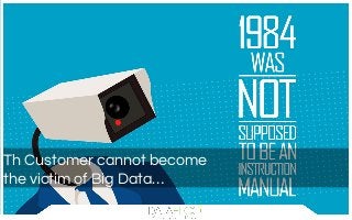 Th Customer cannot become
the victim of Big Data…
 