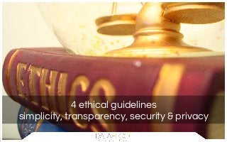 4 ethical guidelines
simplicity, transparency, security & privacy
 