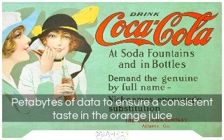 Petabytes of data to ensure a consistent
taste in the orange juice
 