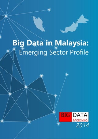Big Data in Malaysia:
Emerging Sector Profile
2014
 
